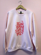 Load image into Gallery viewer, "How Good Can It Get?" Shirt and Crewneck