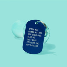 Load image into Gallery viewer, After All Human History Men Should Be Glad We Only Want Equality and Not Payback Dog Tag Keychain in Blue (Laser Engraved)