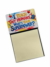 Load image into Gallery viewer, I Teach Tiny Humans, What’s Your Superpower Funny Sticky Note Holder for Teacher's Gift
