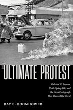 Load image into Gallery viewer, The Ultimate Protest: Malcolm W. Browne, Thich Quang Duc, and the News Photograph That Stunned the World - Hardcover