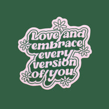 Load image into Gallery viewer, "Love and Embrace Every Version of You" Sticker