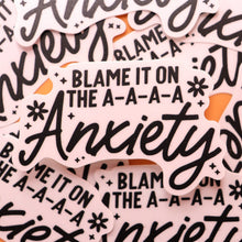 Load image into Gallery viewer, "Blame it on the A-A-A-A-Anxiety" Sticker