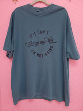 Load image into Gallery viewer, "If I Can't Bring My Dog" Shirt