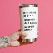 Load image into Gallery viewer, Out of Patience for Deeply Disappointing Men in Unmerited Positions of Authority Feminist Travel Mug in White