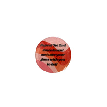 Load image into Gallery viewer, Repeal the 2nd Amendment and Take Your Guns With You to Hell 1.25" Button