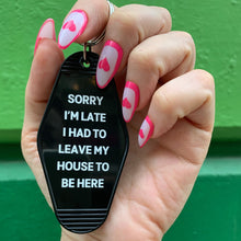 Load image into Gallery viewer, Sorry I’m Late I Had to Leave My House Motel Style Keychain in Black
