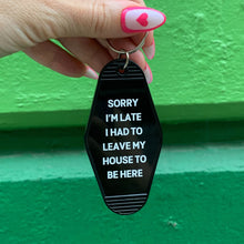Load image into Gallery viewer, Sorry I’m Late I Had to Leave My House Motel Style Keychain in Black
