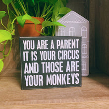 Load image into Gallery viewer, You Are A Parent It Is Your Circus And Those Are Your Monkeys Box Sign | Wood | Black with White Lettering