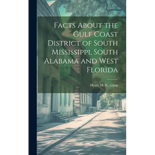 Load image into Gallery viewer, Facts About the Gulf Coast District of South Mississippi, South Alabama and West Florida - Hardcover