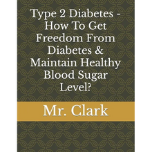 Load image into Gallery viewer, Type 2 Diabetes - How To Get Freedom From Diabetes &amp; Maintain Healthy Blood Sugar Level? - Paperback