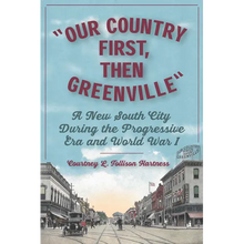 Load image into Gallery viewer, Our Country First, Then Greenville: A New South City During the Progressive Era and World War I - Paperback